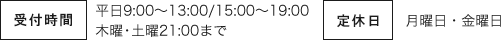 受付時間 平日9:30～13:00/14:30～18:00 土曜9:30～15:00 定休日 水曜・日曜・祝日