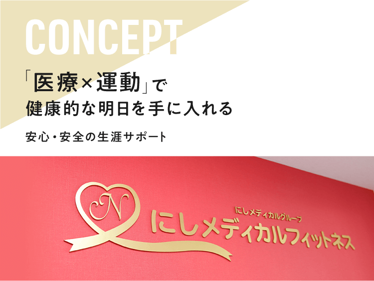 CONCEPT 「医療×運動」で健康的な明日を手に入れる。安心・安全の生涯サポート